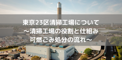 清掃工場の役割と仕組み　可燃ごみの処分の流れ