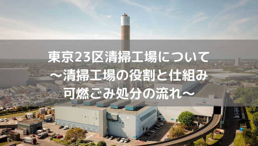 清掃工場の役割と仕組み　可燃ごみの処分の流れ