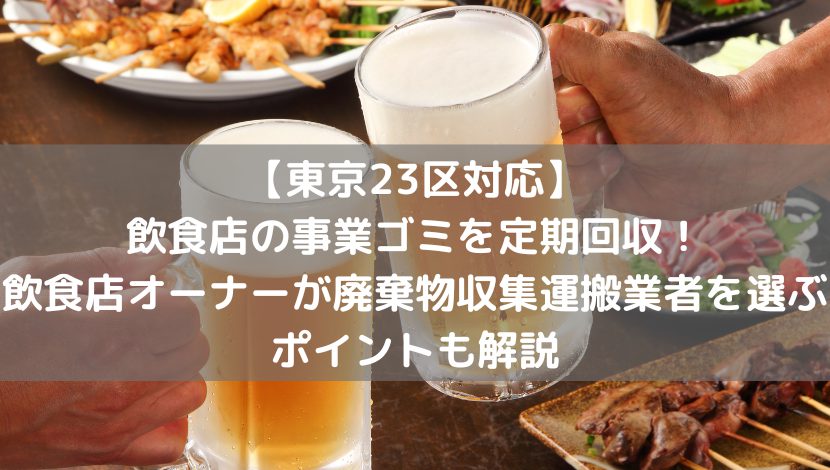 【東京23区対応】飲食店オーナーが廃棄物収集運搬業者を選ぶポイントも解説