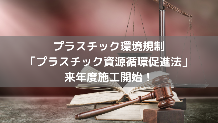 プラスチック環境規制「プラスチック資源循環促進法」が来年度施工開始！
